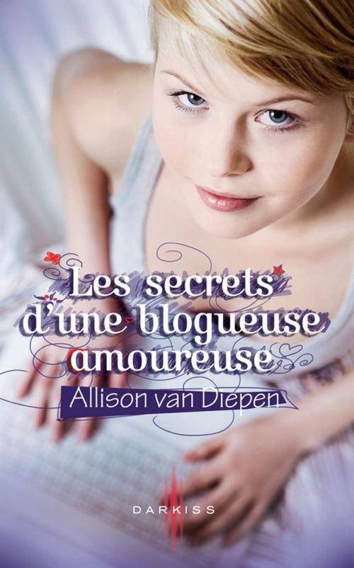 Cover of the book Les secrets d'une blogueuse amoureuse by Allison Van Diepen, HarperCollins