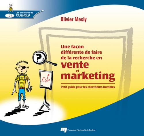Cover of the book Une façon différente de faire de la recherche en vente et marketing by Olivier Mesly, Presses de l'Université du Québec