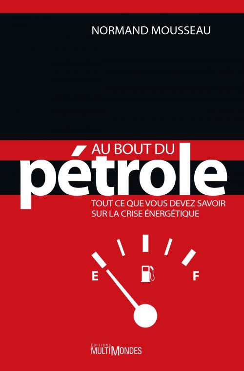 Cover of the book Au bout du pétrole : tout ce que vous devez savoir sur la crise énergétique by Normand Mousseau, Éditions MultiMondes