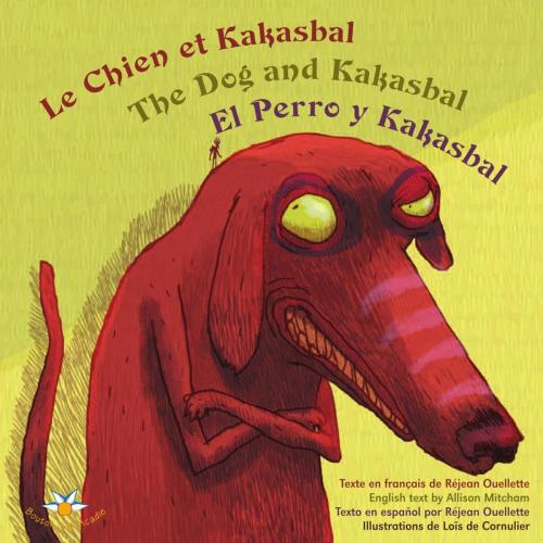 Cover of the book Le chien et Kakasbal / The Dog and Kakasbal / El Perro y Kakasbal by Réjean Ouellette, Bouton d'or Acadie