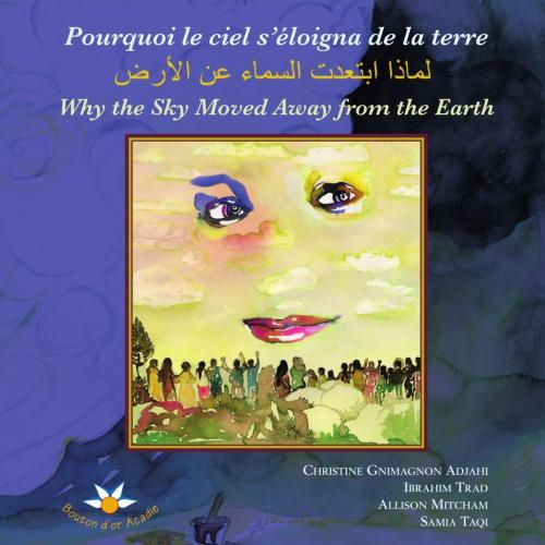 Cover of the book Pourquoi le ciel s’éloigna de la terre لماذا ابتعدت السماء عن الأرض Why the Sky Moved Away from the Earth by Christine Gnimagnon Adjahi, Allison Mitcham, Bouton d'or Acadie