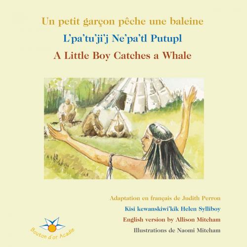 Cover of the book Un petit garçon pêche une baleine / L'pa'tu'ji'j Ne'pa'tl Putupl / A Little Boy Catches a Whale by Judith Perron, Bouton d'or Acadie
