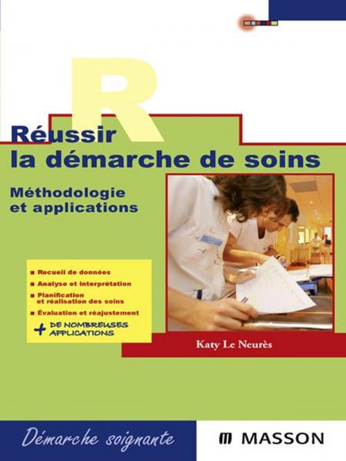 Cover of the book Réussir la démarche de soins by Katy Le Neurès, Isabelle Clavagnier, Valérie Sadoun, Elsevier Health Sciences
