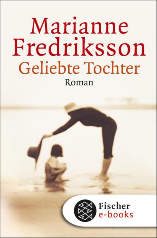 Cover of the book Geliebte Tochter by Marianne Fredriksson, FISCHER E-Books