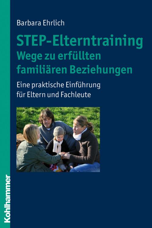 Cover of the book STEP-Elterntraining - Wege zu erfüllten familiären Beziehungen by Barbara Ehrlich, Kohlhammer Verlag