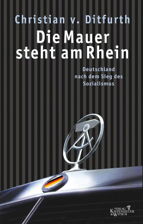 Cover of the book Die Mauer steht am Rhein by Christian von Ditfurth, Kiepenheuer & Witsch eBook