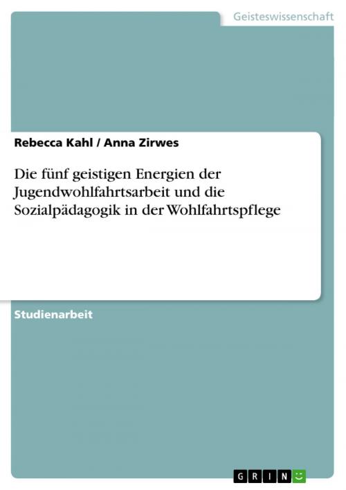Cover of the book Die fünf geistigen Energien der Jugendwohlfahrtsarbeit und die Sozialpädagogik in der Wohlfahrtspflege by Rebecca Kahl, Anna Zirwes, GRIN Verlag