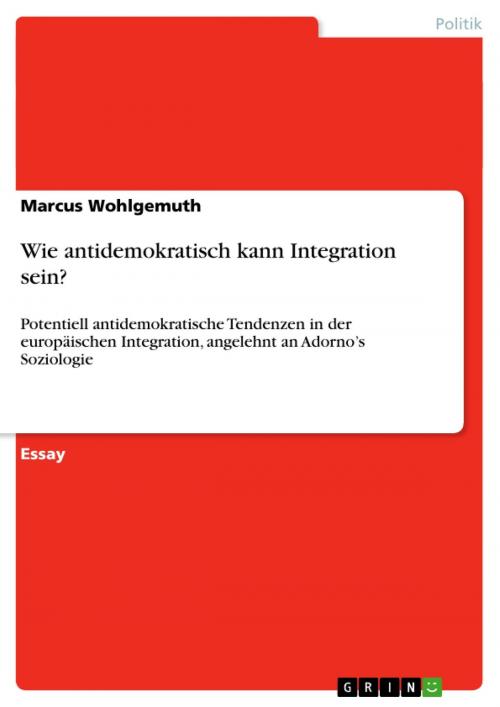 Cover of the book Wie antidemokratisch kann Integration sein? by Marcus Wohlgemuth, GRIN Verlag