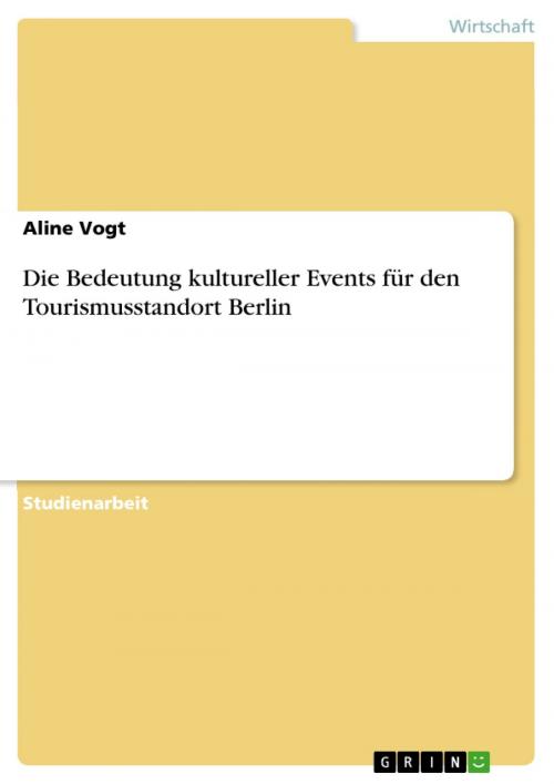 Cover of the book Die Bedeutung kultureller Events für den Tourismusstandort Berlin by Aline Vogt, GRIN Verlag