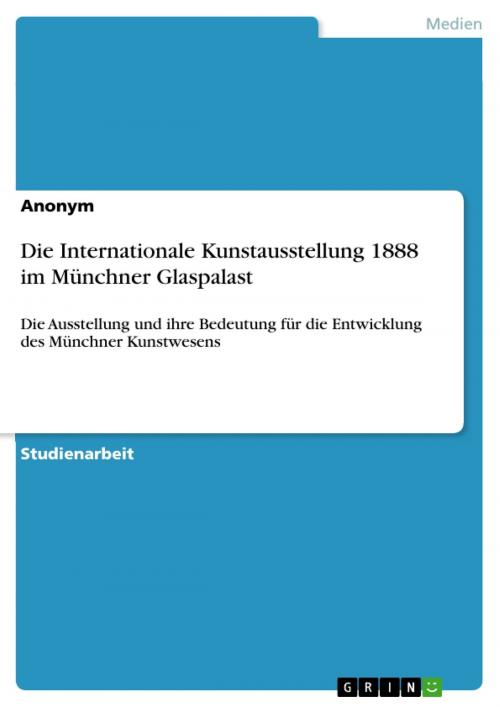 Cover of the book Die Internationale Kunstausstellung 1888 im Münchner Glaspalast by Anonym, GRIN Verlag