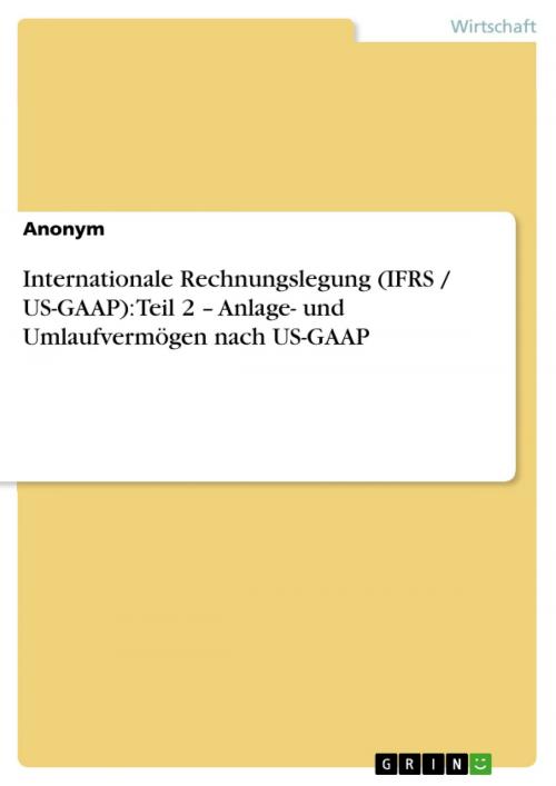 Cover of the book Internationale Rechnungslegung (IFRS / US-GAAP): Teil 2 - Anlage- und Umlaufvermögen nach US-GAAP by Anonym, GRIN Verlag