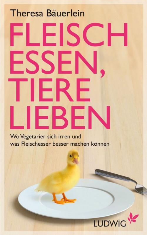 Cover of the book Fleisch essen, Tiere lieben by Theresa Bäuerlein, Ludwig Buchverlag