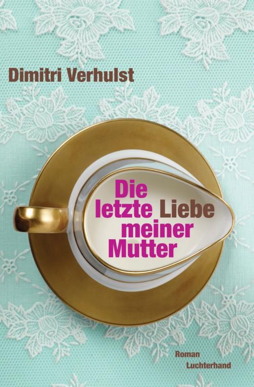 Cover of the book Die letzte Liebe meiner Mutter by Dimitri Verhulst, Luchterhand Literaturverlag