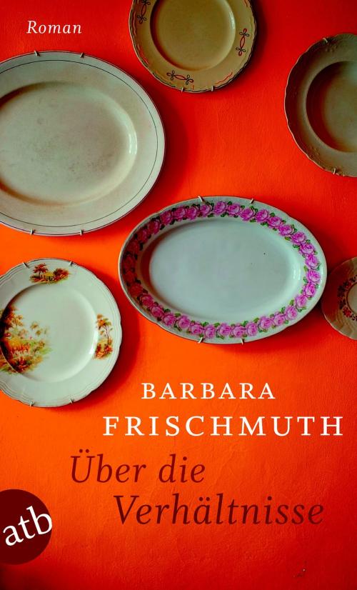 Cover of the book Über die Verhältnisse by Barbara Frischmuth, Aufbau Digital