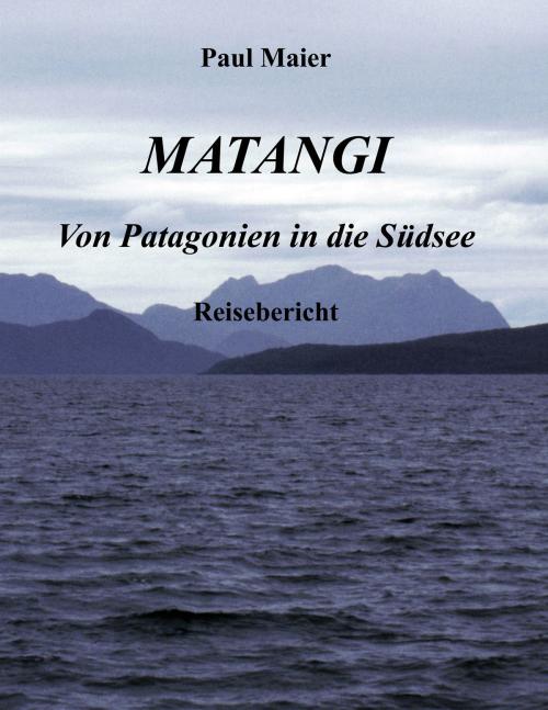 Cover of the book Matangi - Von Patagonien in die Südsee by Paul Maier, Books on Demand