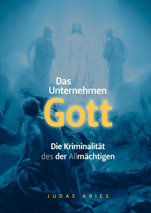 Cover of the book DAS UNTERNEHMEN Gott by Judas Aries, Books on Demand