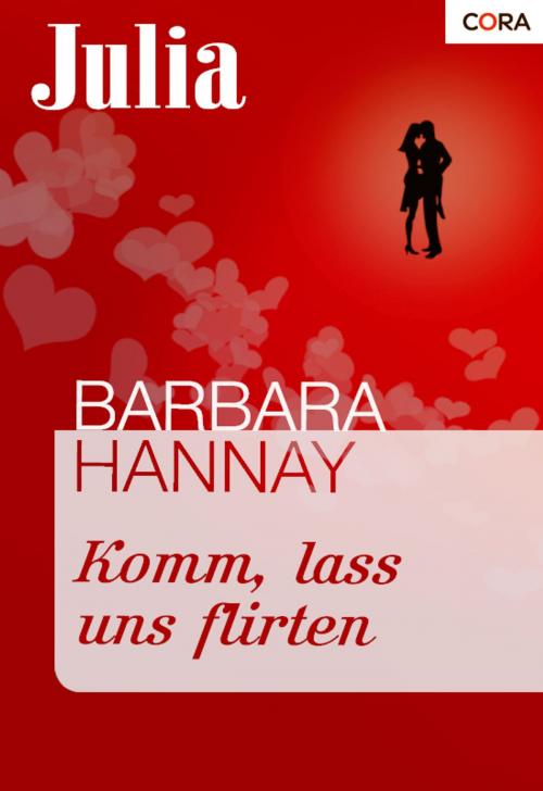 Cover of the book Komm, lass uns flirten by Barbara Hannay, CORA Verlag