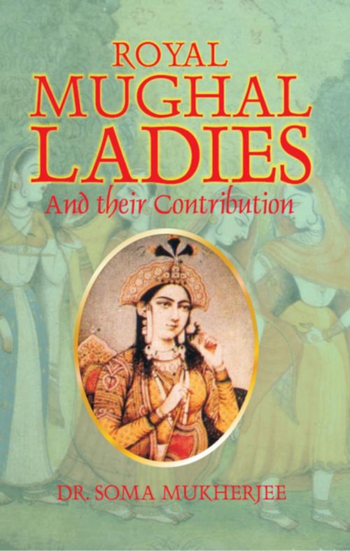 Cover of the book Royal Mughal Ladies by Soma Mukherjee, Gyan Publishing House
