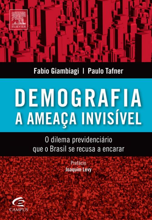 Cover of the book Demografia: a Ameaça Invisível by Paulo Tafner, Fabio Giambiagi, Elsevier Editora Ltda.