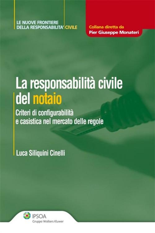 Cover of the book La responsabilità civile del notaio by Luca Siliquini Cinelli, Ipsoa