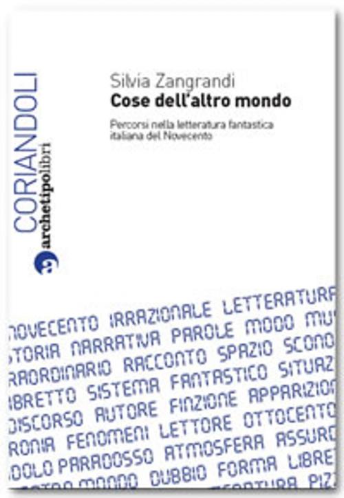 Cover of the book Cose dell'altro mondo. Percorsi nella letteratura fantastica italiana del Novecento by Silvia Zangrandi, Archetipo Libri
