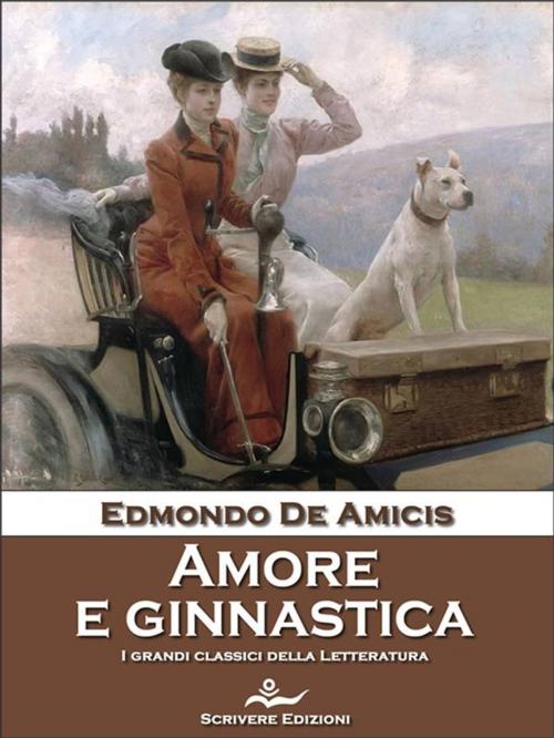 Cover of the book Amore e ginnastica by Edmondo De Amicis, Scrivere