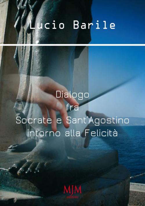 Cover of the book Dialogo fra Socrate by Lucio Barile, MJM Editore
