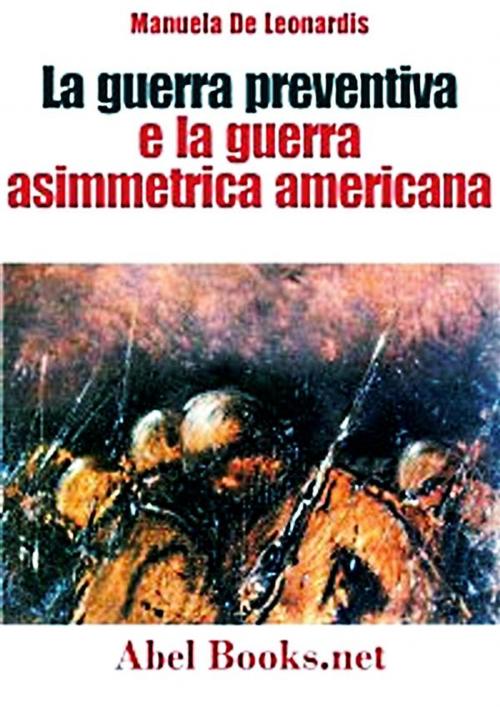 Cover of the book La guerra preventiva e la guerra asimmetrica americana by Manuela De Leonardis, Abel Books