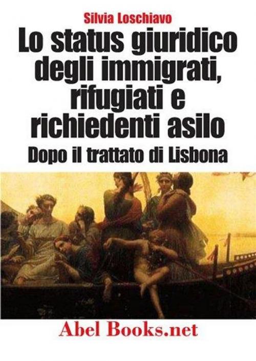 Cover of the book Lo status giuridico degli immigrati, rifugiati e richiedenti asilo dopo l’entrata in vigore del Trattato di Lisbona by Silvia Loschiavo, Abel Books