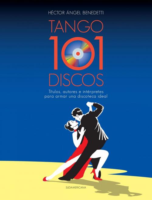 Cover of the book 101 discos de tango para la discoteca by Héctor Ángel Benedetti, Penguin Random House Grupo Editorial Argentina