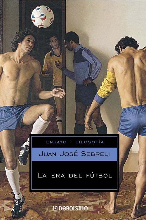 Cover of the book La era del fútbol by Juan José Sebreli, Penguin Random House Grupo Editorial Argentina
