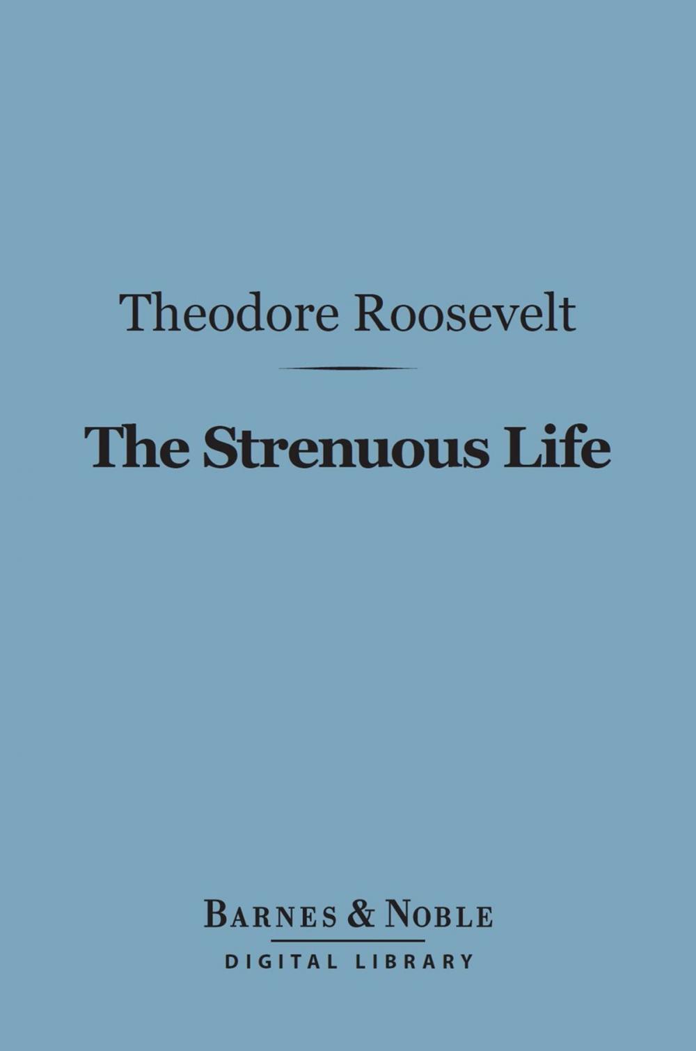 Big bigCover of The Strenuous Life Essays and Addresses (Barnes & Noble Digital Library)