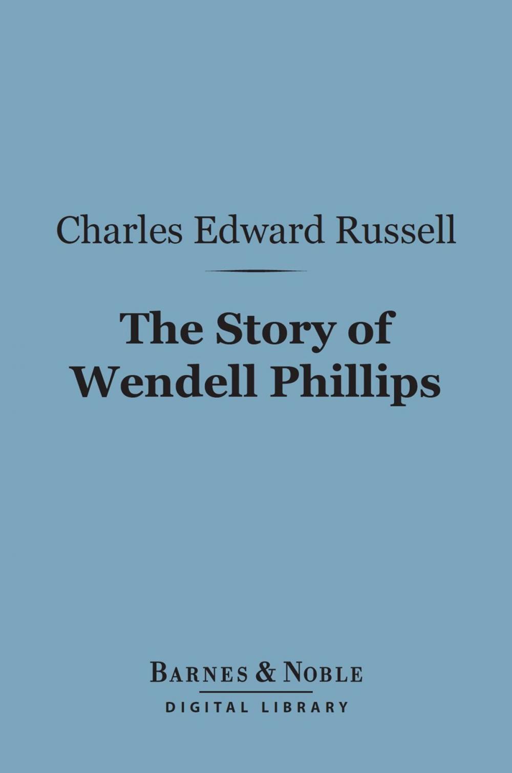 Big bigCover of The Story of Wendell Phillips (Barnes & Noble Digital Library)