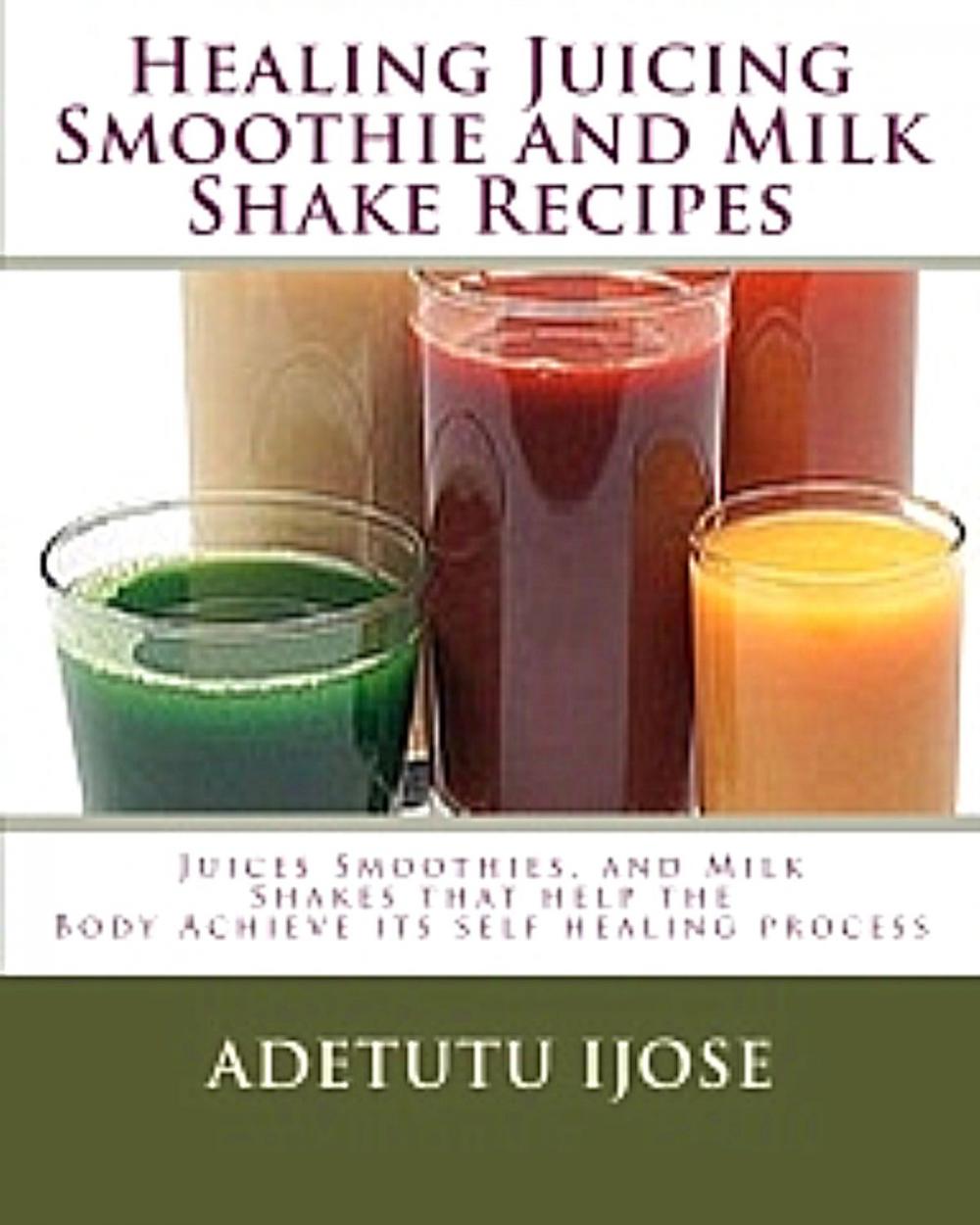 Big bigCover of Healing Juicing Smoothie and Milk Shake Recipes
