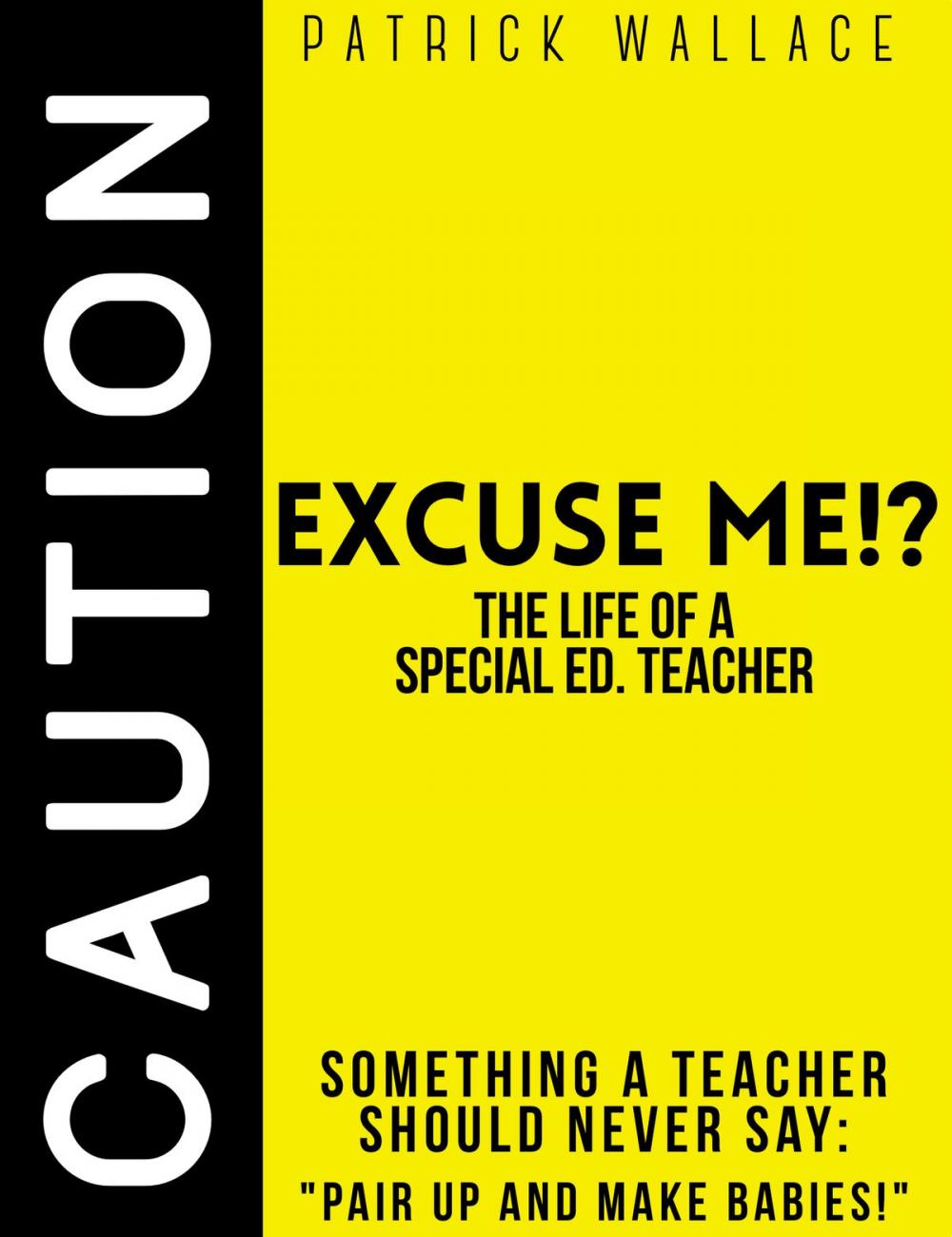 Big bigCover of Excuse Me?! (The Life of a Special Ed. Teacher)