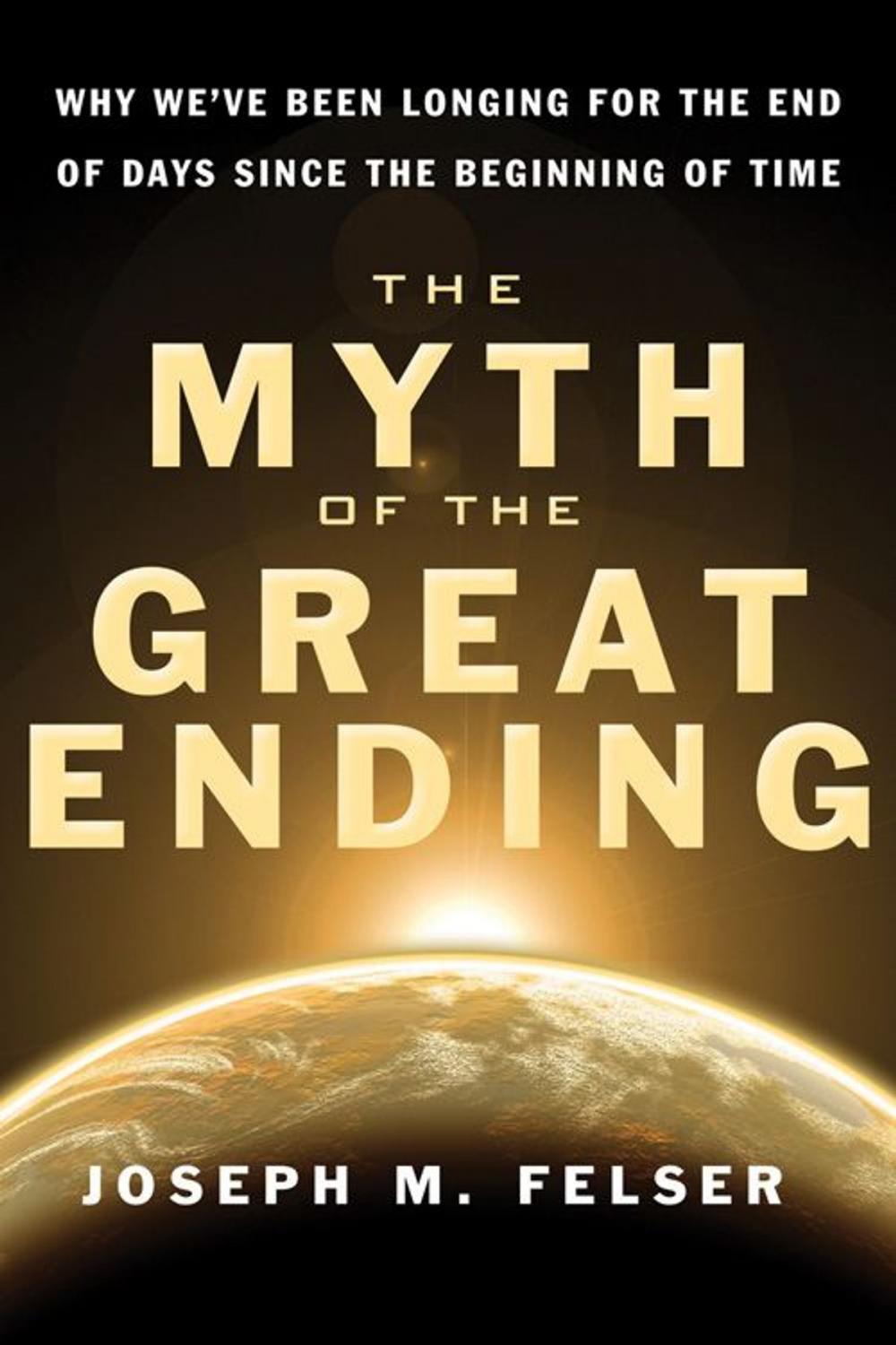 Big bigCover of The Myth of the Great Ending: Why We've Been Longing for the End of Days Since the Beginning of Time