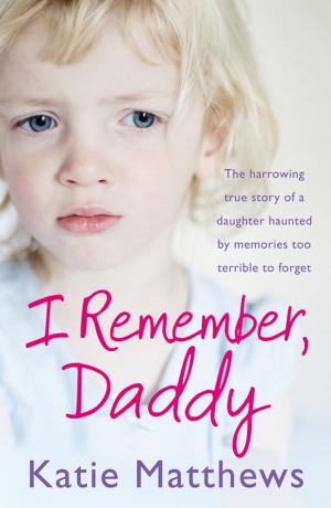 Cover of the book I Remember, Daddy: The harrowing true story of a daughter haunted by memories too terrible to forget by Anne Doughty