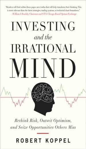 Cover of Investing and the Irrational Mind: Rethink Risk, Outwit Optimism, and Seize Opportunities Others Miss