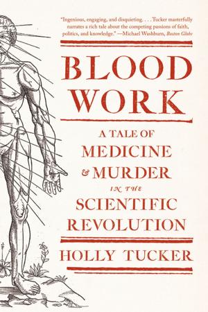 Cover of the book Blood Work: A Tale of Medicine and Murder in the Scientific Revolution by Molly Stevens