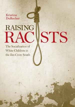 Cover of the book Raising Racists by David Oualaalou, Lacy K. Crocker, Gordon Fuller, Christa Shusko, Emily Wu, Jung Eun Sophia Park, Joshua Graham, Radikobo Ntsimane