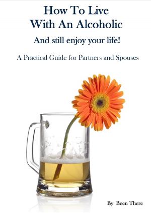 Cover of the book How To Live With An Alcoholic and Still Enjoy Your Life! by Stacey Scott Mae