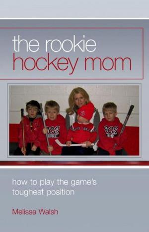 Book cover of The Rookie Hockey Mom: How to Play the Game's Toughest Position