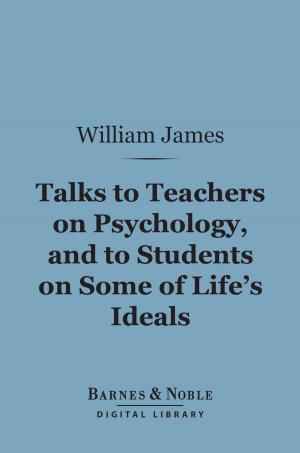Book cover of Talks to Teachers on Psychology, and to Students on Some of Life's Ideals (Barnes & Noble Digital Library)