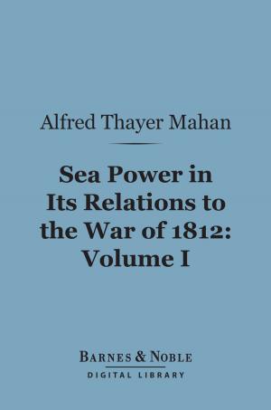 Cover of the book Sea Power in Its Relations to the War of 1812, Volume 1 (Barnes & Noble Digital Library) by Thomas H. Huxley