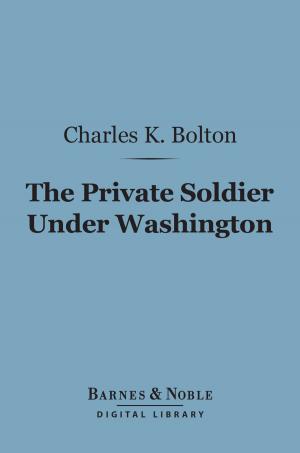 Cover of the book The Private Soldier Under Washington (Barnes & Noble Digital Library) by John Henry Cardinal Newman