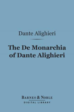 Book cover of The De Monarchia of Dante Alighieri (Barnes & Noble Digital Library)