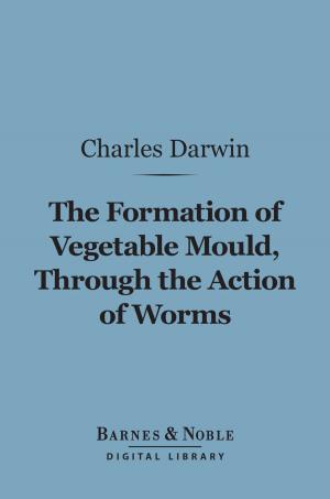 bigCover of the book The Formation of Vegetable Mould Through the Action of Worms (Barnes & Noble Digital Library) by 