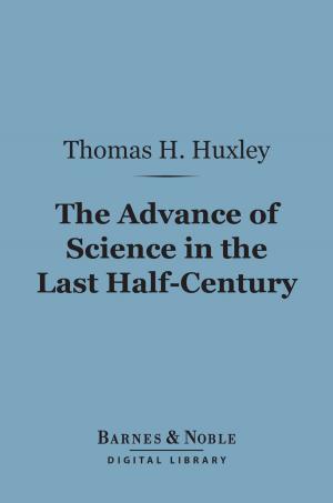Cover of the book The Advance of Science in the Last Half-Century (Barnes & Noble Digital Library) by George Washington Cable