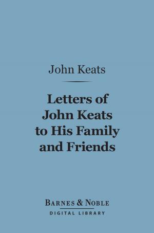 Cover of the book Letters of John Keats to his Family and Friends (Barnes & Noble Digital Library) by Noah Porter