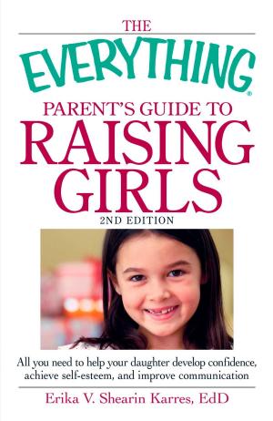 Cover of the book The Everything Parent's Guide to Raising Girls by Dawn Altomari-Rathjen, Jennifer M. Bendelius, Leah Traverse, RD